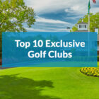 Top 10 Exclusive Golf Clubs