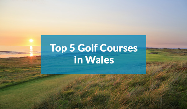 Top 5 Golf Courses in Wales