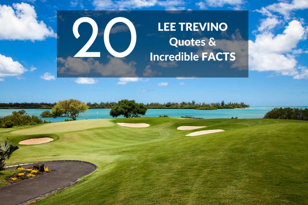 20 of the Best Lee Trevino Quotes and Amazing Facts about one of golfs greatest players