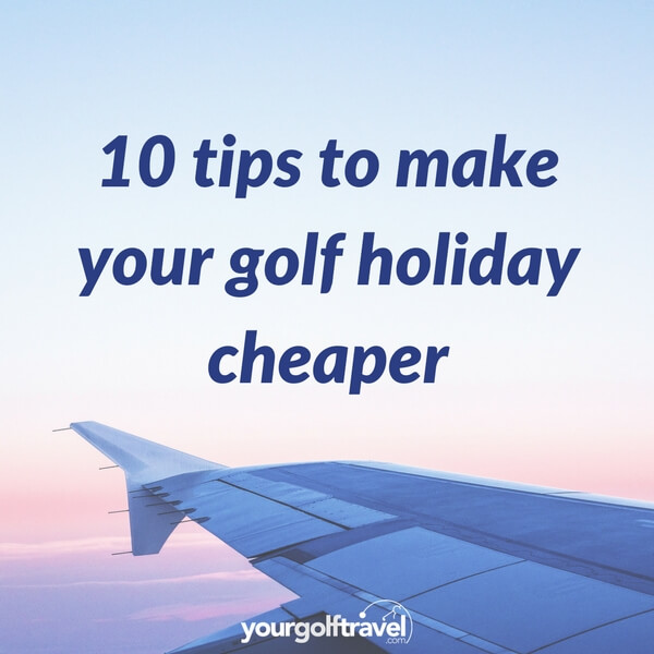 10 Tips to Make Your Golf Holiday more Affordable