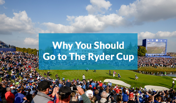 Why go to the Ryder Cup