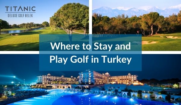 Where to Stay and Play Golf in Turkey