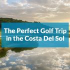 The Perfect Golf Trip in The Costa del Sol