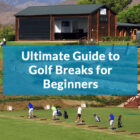 Ultimate Guide to Golf Breaks for Beginners