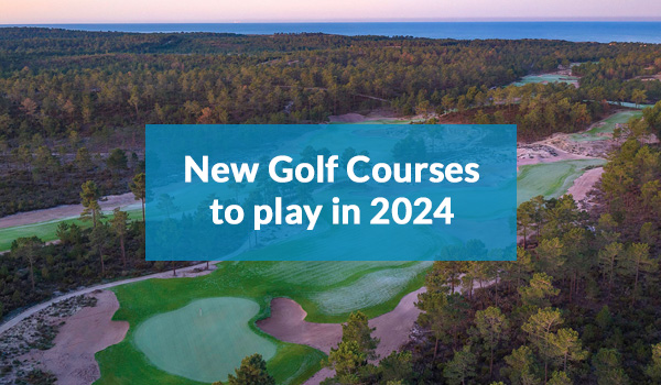 New Golf Courses to play for 2024